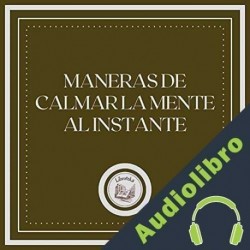 Audiolibro Maneras de Calmar la Mente al Instante Libroteka