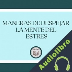 Audiolibro Maneras de Despejar la Mente del Estrés Libroteka