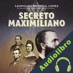 Audiolibro Secreto Maximiliano Leopoldo Mendívil López