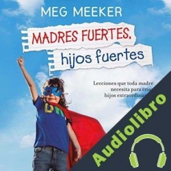 Audiolibro Madres fuertes, hijos fuertes Meg Meeker