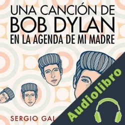 Audiolibro Una canción de Bob Dylan en la agenda de mi madre Sergio Galarza