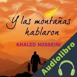 Audiolibro Y las montañas hablaron Khaled Hosseini