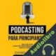 Audiolibro Podcasting para principiantes Daniel Larson