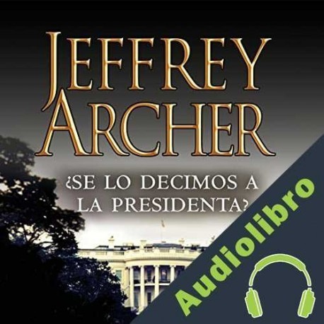 Audiolibro ¿Se lo decimos a la presidenta? Jeffrey Archer