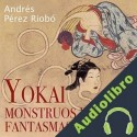 Audiolibro Yokai, monstruos y fantasmas en Japón Andrés Pérez Riobó