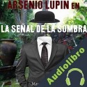 Audiolibro Arsenio Lupin en La señal de la sombra Maurice Leblanc
