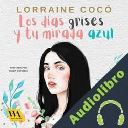Audiolibro Los días grises, y tu mirada azul Lorraine Cocó