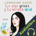 Audiolibro Los días grises, y tu mirada azul Lorraine Cocó