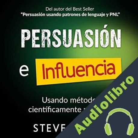Audiolibro Persuasión, Influencia y Manipulación Usando Métodos Científicamente Probados Steve Allen