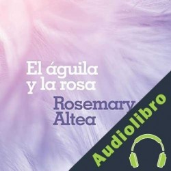 Audiolibro El águila y la rosa Rosemary Altea