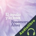 Audiolibro El águila y la rosa Rosemary Altea