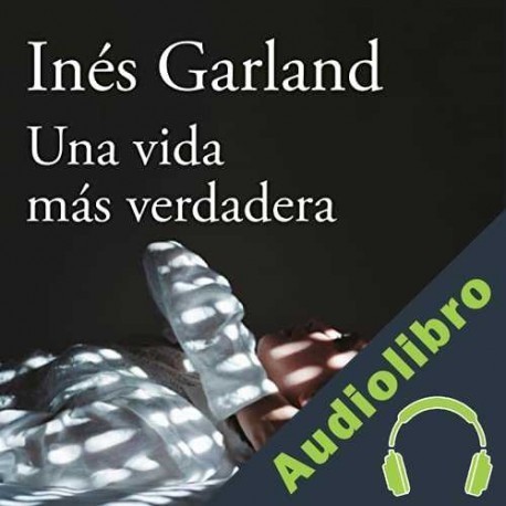 Audiolibro Una vida más verdadera Inés Garland
