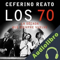 Audiolibro Los 70, la década que siempre vuelve Ceferino Reato
