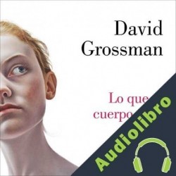 Audiolibro Lo que el cuerpo sabe David Grossman