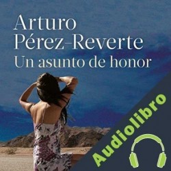 Audiolibro Un asunto de honor Arturo Pérez-Reverte