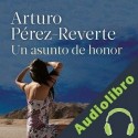 Audiolibro Un asunto de honor Arturo Pérez-Reverte