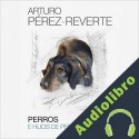 Audiolibro Perros e hijos de perra Arturo Pérez-Reverte