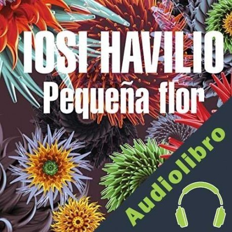Audiolibro Pequeña flor Iosi Havilio