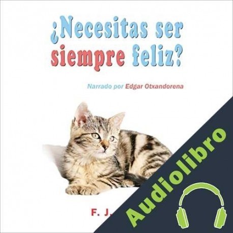 Audiolibro ¿Necesitas ser siempre feliz? F. J. Sanz