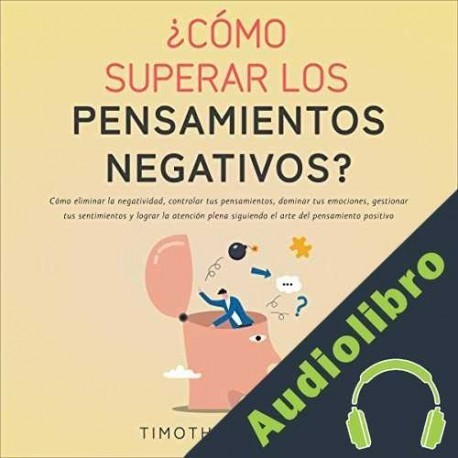 Audiolibro ¿Cómo Superar los Pensamientos Negativos? Timothy Presley