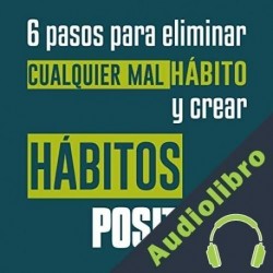 Audiolibro 6 Pasos Para Eliminar Cualquier Mal Hábito y Crear Hábitos Positivos Steve Allen