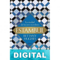 Estambul. La ciudad de los tres nombres Bettany Hughes