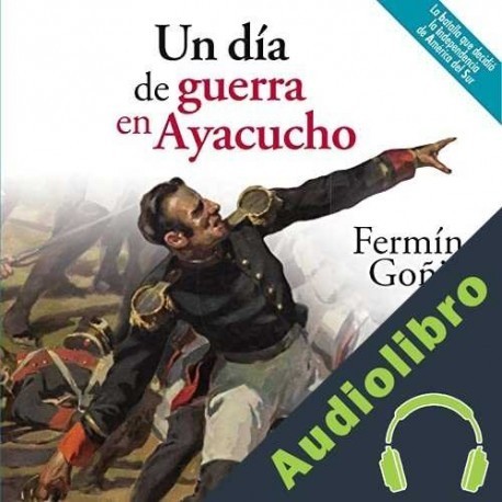Audiolibro Un día de guerra en Ayacucho Fermín Goñi