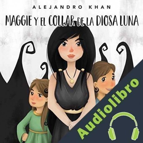 Audiolibro Maggie y el collar de la diosa luna Alejandro Khan