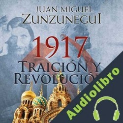 Audiolibro 1917 Traición y revolución Juan Miguel Zunzunegui