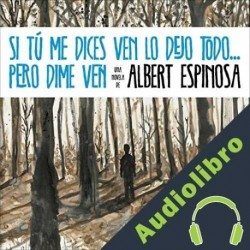 Audiolibro Si tú me dices ven lo dejo todo... pero dime ven Albert Espinosa