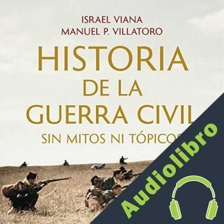 Audiolibro Historia de la Guerra Civil sin mitos ni tópicos Manuel P. Villatoro