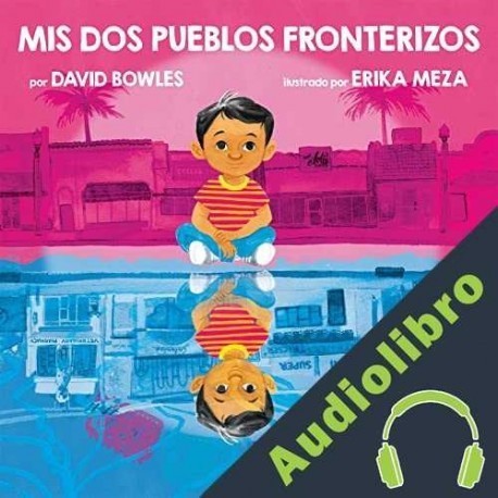 Audiolibro Mis dos pueblos fronterizos David Bowles