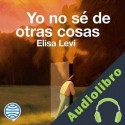 Audiolibro Yo no sé de otras cosas Elisa Levi