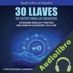 Audiolibro 30 Llaves De Éxitos Para Los Negocios Carlos Eduardo Sarmiento