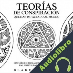 Audiolibro Teorías de Conspiración que han Impactado al Mundo Blake Aguilar