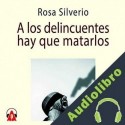 Audiolibro A los delincuentes hay que matarlos Rosa Silverio