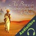 Audiolibro Alí Bey y los viajeros europeos a Oriente Patricia Almarcegui