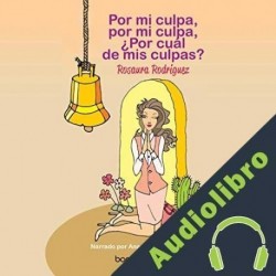 Audiolibro Por mi culpa, por mi culpa, por cual de mis culpas? Rosaura Rodriguez