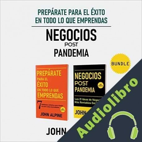 Audiolibro Prepárate para el éxito en todo lo que emprendas y Negocios Post Pandemia John Alpine