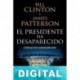 El presidente ha desaparecido Bill Clinton & James Patterson