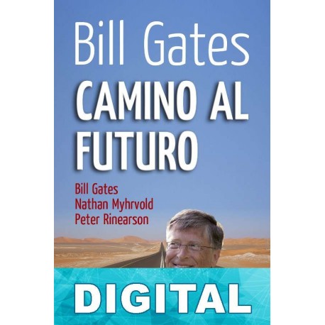 Camino al futuro Bill Gates & Nathan Myhrvold & Peter Rinearson