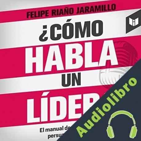 Audiolibro ¿Cómo habla un líder? Felipe Riaño Jaramillo
