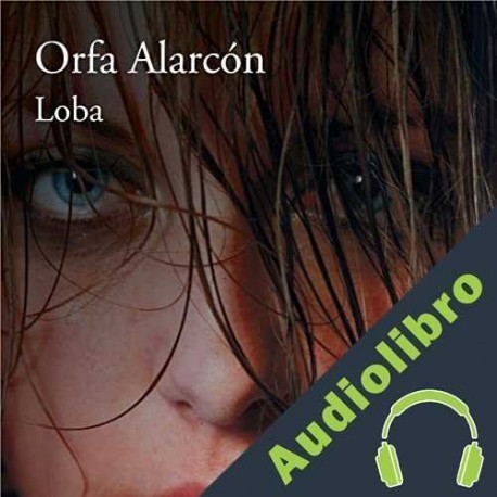 Audiolibro Loba Orfa Alarcón