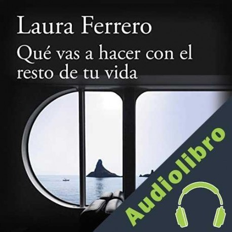 Audiolibro Qué vas a hacer con el resto de tu vida Laura Ferrero