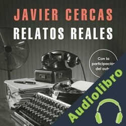 Audiolibro Relatos reales Javier Cercas