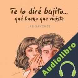 Audiolibro Te lo diré bajito... Qué bueno que viniste Lae Sánchez