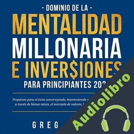 Audiolibro Dominio de la Mentalidad Millonaria e Inversiones para Principiantes 2022 Greg Marty