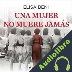 Audiolibro Una mujer no muere jamás Elisa Beni