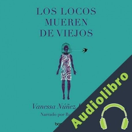 Audiolibro Los locos mueren de viejos Vanessa Núñez Handal