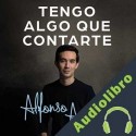 Audiolibro Tengo algo que contarte Alfonso Aguirre